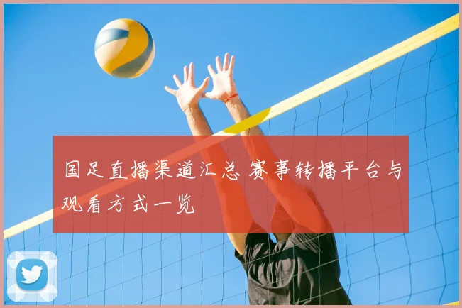 国足直播渠道汇总 赛事转播平台与观看方式一览